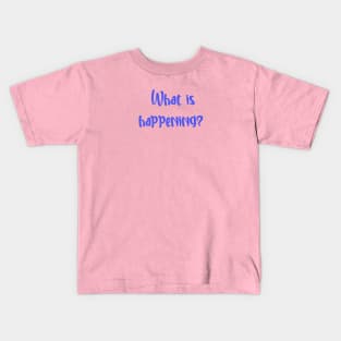 What is even happening right now? Kids T-Shirt